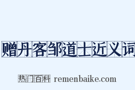 赠丹客邹道士近义词是什么意思的图片